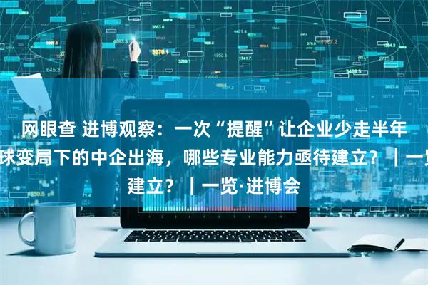 网眼查 进博观察：一次“提醒”让企业少走半年弯路，全球变局下的中企出海，哪些专业能力亟待建立？｜一览·进博会